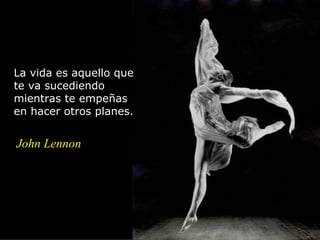La vida es aquello que
te va sucediendo
mientras te empeñas
en hacer otros planes.


John Lennon
 