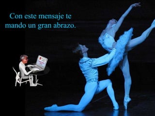 Con este mensaje te
mando un gran abrazo.
 