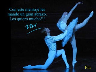 Con este mensaje les mando un gran abrazo. Los quiero mucho!!! Fin Vivi 