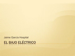 EL BAJO eléctrico Jaime García Hospital 