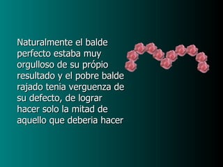 Naturalmente el balde perfecto estaba muy orgulloso de su própio resultado y el pobre balde rajado tenia verguenza de su defecto, de lograr hacer solo la mitad de aquello que deberia hacer 