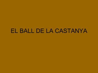 EL BALL DE LA CASTANYA

 