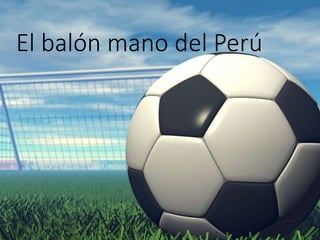 El balón mano del Perú
 