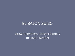 EL BALÓN SUIZO
PARA EJERCICIOS, FISIOTERAPIA Y
REHABILITACIÓN
 