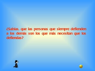 ¿Sabías, que las personas que siempre defienden a los demás son los que más necesitan que los defiendas? 