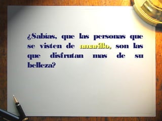 ¿Sabías, que las personas que
se visten de amarillo, son las
que disfrutan mas de su
belleza?
 
