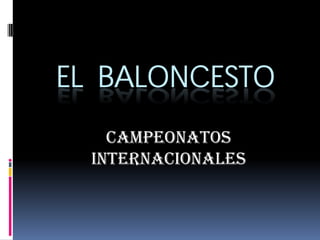 EL BALONCESTO
    CAMPEONATOS
  INTERNACIONALES
 