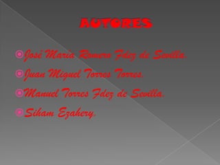 AUTORESJosé María Romero Fdez de Sevilla.Juan Miguel Torres Torres.Manuel Torres Fdez de Sevilla.SihamEzahery.