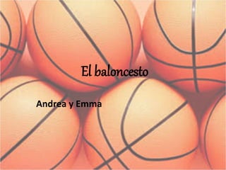 El baloncesto
Andrea y Emma
 