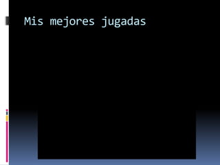 Mis mejores jugadas
 