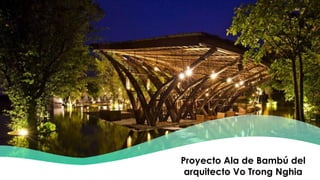 Proyecto Ala de Bambú del
arquitecto Vo Trong Nghia
 