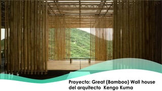 Proyecto: Great (Bamboo) Wall house
del arquitecto Kengo Kuma
 