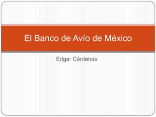 El Banco de Avío de México

       Edgar Cárdenas
 