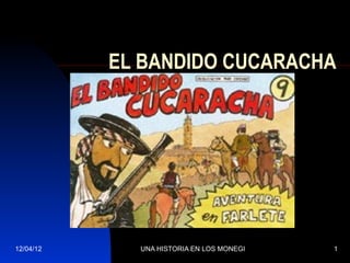 EL BANDIDO CUCARACHA




12/04/12     UNA HISTORIA EN LOS MONEGROS   1
 