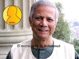 El microcrèdit de Mohammad
            Yunus
 