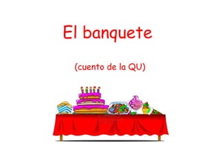 El banquete
(cuento de la QU)
 