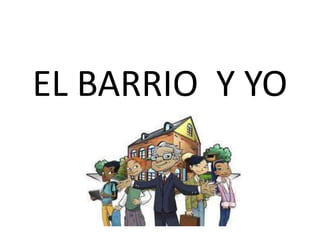 EL BARRIO Y YO
 
