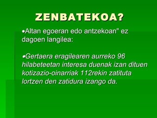 ZENBATEKOA?  Altan egoeran edo antzekoan" ez dagoen langilea:  Gertaera eragilearen aurreko 96 hilabeteetan interesa duenak izan dituen kotizazio-oinarriak 112rekin zatituta lortzen den zatidura izango da. 