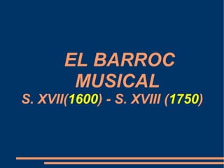   EL BARROC  MUSICAL  S. XVII( 1600 ) - S. XVIII ( 1750 ) 