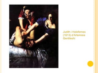Judith i Holofernes
(1613) d’Artemisia
Gentileshi
 
