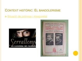 CONTEXT HISTÒRIC: EL BANDOLERISME
 Situació de pobresa i inseguretat
 