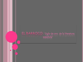 El Barroco: “Siglo de oro  de la literatura española” 