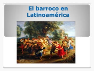 El barroco en
Latinoamérica
 