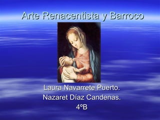 Arte Renacentista y Barroco Laura Navarrete Puerto. Nazaret Díaz Candenas. 4ºB 