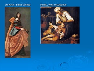 Zurbarán, Santa Casilda   Murillo, Vieja espulgando
 