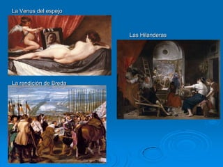 La Venus del espejo



                        Las Hilanderas




La rendición de Breda
 