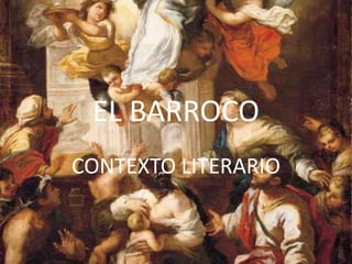 EL BARROCO
CONTEXTO LITERARIO
 