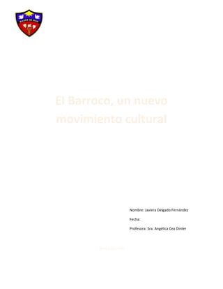 El Barroco, un nuevo
movimiento cultural
Nombre: Javiera Delgado Fernández
Fecha:
Profesora: Sra. Angélica Cea Dinter
Introducción
 