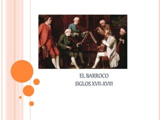 EL BARROCO
SIGLOS XVII-XVIII
 