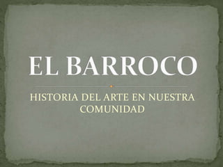 HISTORIA DEL ARTE EN NUESTRA
COMUNIDAD
 