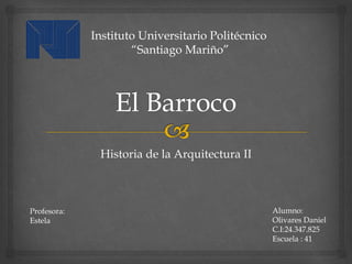 Historia de la Arquitectura II
Instituto Universitario Politécnico
“Santiago Mariño”
Alumno:
Olivares Daniel
C.I:24.347.825
Escuela : 41
Profesora:
Estela
 