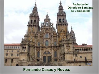 Fernando Casas y Novoa.
Fachada del
Obradoiro Santiago
de Compostela
 