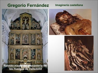 Gregorio Fernández
Cristo muerto
Retablo mayor del monasterio de
las Huelgas de Valladolid
Imaginería castellana
 