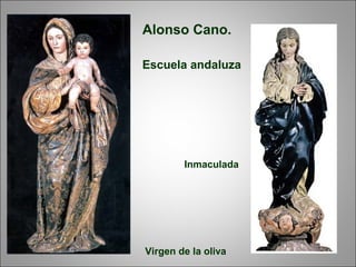 Alonso Cano.
Virgen de la oliva
Escuela andaluza
Inmaculada
 