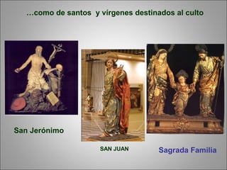 SAN JUAN
…como de santos y vírgenes destinados al culto
San Jerónimo
Sagrada Familia
 