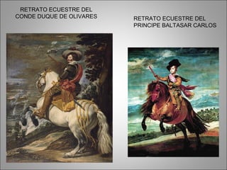 RETRATO ECUESTRE DEL
CONDE DUQUE DE OLIVARES RETRATO ECUESTRE DEL
PRINCIPE BALTASAR CARLOS
 