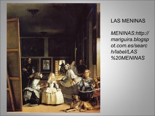 LAS MENINAS
MENINAS:http://
mariguira.blogsp
ot.com.es/searc
h/label/LAS
%20MENINAS
 