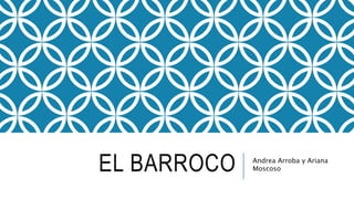 EL BARROCO Andrea Arroba y Ariana
Moscoso
 