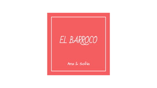 EL BARROCO
Ana & Sofía
 