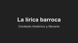 La lírica barroca
Contexto histórico y literario
 