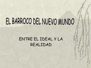 ENTRE EL IDEAL Y LA REALIDAD EL BARROCO DEL NUEVO MUNDO 