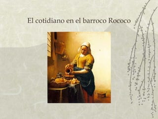 El cotidiano en el barroco Rococo 