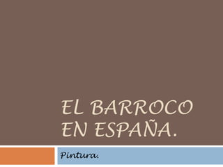 EL BARROCO
EN ESPAÑA.
Pintura.

 