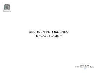 Claseshistoria




                 RESUMEN DE IMÁGENES
                    Barroco - Escultura




                                                  Historia del Arte
                                          © 2006 Guillermo Méndez Zapata
 