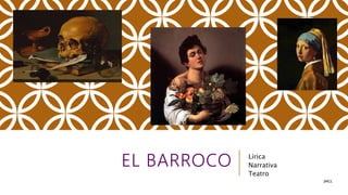 EL BARROCO Lírica
Narrativa
Teatro
JMGL
 