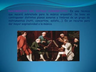 NACIMIENTO DEL ESTILO CONCERTATO: Es una técnica que nacerá sobretodo para la música orquestal. Se basa en contraponer distintos planos sonoros y timbres de un grupo de instrumentos (tutti, concertino, solista,...). Es un recurso para dar mayor expresividad a la música. 
